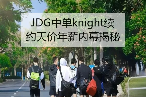JDG中单knight续约天价年薪内幕揭秘